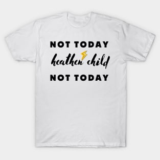 not today heathen child not today T-Shirt